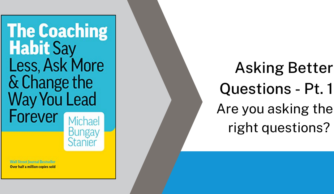 Asking Better Questions – Part 1: Are you asking the right questions?